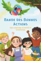 La Bande des Bonnes Actions - Une aventure d'amitié et d'empathie - Série de livres pour enfants de 4 à 8 ans Apprendre la gentillesse et l'empathie Livre à lire à voix haute pour enfants 4+ cover image