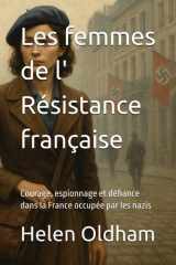 Les femmes de l' Résistance française - Courage, espionnage et défiance dans la France occupée par les nazis cover image