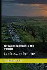 Aux confins du monde - le Mur d'Hadrien: La nécessaire frontière cover image