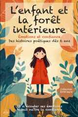 L'enfant et la forêt intérieure - Des histoires poétiques et illustrées dès 6 ans, pour aider les enfants à comprendre leurs émotions, renforcer leur confiance en soi et s'épanouir avec sérénité cover image