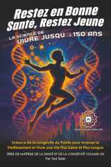 Restez en Bonne Santé, Restez Jeune - la Science de Vivre Jusqu'à 150 Ans - Science de la Longévité de Pointe Pour Inverser Le Vieillissement Et Vivre Une Vie Plus Saine Et Plus Longue cover image