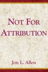 Not for Attribution A Treasury of Public Relations/Public Affairs Anecdotes cover image