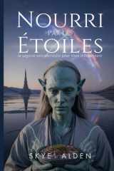 Starfed / Nourri Par Les Étoiles - Alien Wisdom for Vibrant Living / La Sagesse Extraterrestre Pour Vivre Intensément cover image