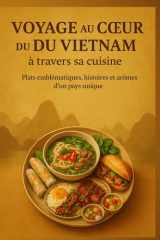 Voyage au cœur du Vietnam à travers sa cuisine: Plats emblématiques, histoires et arômes d’un pays unique (French Edition) cover image