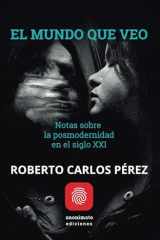 El mundo que veo: notas sobre la posmodernidad en el siglo XXI (Spanish Edition) cover image