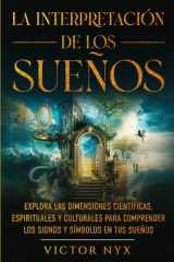 La Interpretación de los Sueños: Explora las Dimensiones Científicas, Espirituales y Culturales para Comprender los Signos y Símbolos en tus Sueños (Spanish Edition) cover image