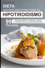 Dieta Antiinflamatoria para el Hipotiroidismo: 99 Recetas para Recuperar Tu Energía y Cuidar Tu Tiroides con una Nutrición Adaptada (Comer Bien, Vivir Mejor) (Spanish Edition) cover image