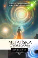 Metafísica - Todo es Energía (Cómo La Mente Domina Todo): Domina la Vibración Correcta y Crea la Realidad que Deseas (Spanish Edition) cover image