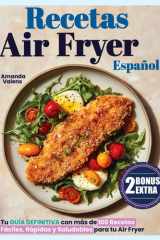Recetas Air Fryer Español: Más de 100 Ideas para Comer Saludable, Disfrutar Más y Cocinar en Menos Tiempo (Spanish Edition) cover image