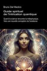Guide spirituel de l'intrication quantique: Quand la science rencontre la métaphysique. Vers une nouvelle conception de l'existence. cover image