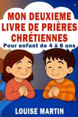 Mon Deuxième Livre De Prières Chrétiennes Pour Enfants de 4 à 8 ans: Livre chrétien illustré à offrir aux enfants, inspiré de la Bible, idéal pour un ... de Prières Pour Enfants) (French Edition) cover image