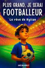 Je deviendrai footballeur ! Le rêve de Kylian - livre foot enfant: Le cadeau idéal pour les jeunes footballeurs qui rêvent de devenir des stars du ... il apporte motivation et confiance en soi. cover image
