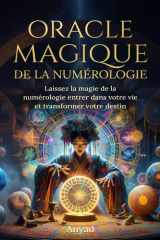 Oracle Magique de la Numérologie: Laissez la Numérologie entrer dans votre Vie et transformer votre destin (French Edition) cover image