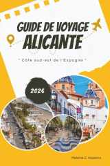 GUIDE DE VOYAGE ALICANTE 2026: Explorez la côte sud-est de l'Espagne : plages méditerranéennes, points forts de la Costa Blanca, gastronomie et vin ... pour un voyage inoubliable. (French Edition) cover image