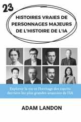 HISTOIRES VRAIES DE PERSONNAGES MAJEURS DE L'HISTOIRE DE L'IA: Explorer la vie et l'héritage des esprits derrière les plus grandes avancées de l'IA (French Edition) cover image