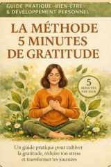 La Méthode 5 Minutes de Gratitude: Un guide pratique pour cultiver la gratitude, réduire ton stress et transformer tes journées (French Edition) cover image