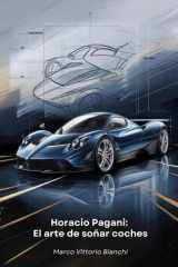 Horacio Pagani - El arte de soñar coches: La historia del hombre que transformó su pasión por los coches en obras maestras del diseño y la ingeniería cover image