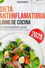 Dieta Antiinflamatoria: Libro de Cocina con 200 Recetas Equilibradas y Sencillas para Reducir la Inflamación, Mejorar la Inmunidad y Potenciar su Salud en General (Spanish Edition) cover image