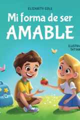 Mi Forma de Ser Amable Libro Ilustrado Acerca Del Amor Hacia Los Demás, la Empatía Y la Inclusión | Cuentos Infantiles en Español | Serie de Libros de Cuentos en Español cover image