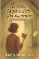 Secouer la poussière des souvenirs: un roman émouvant qui vous rappellera que même les secrets les plus lourds peuvent mener à la lumière. (French Edition) cover image