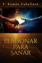 Perdonar Para Sanar: Aprender a Soltar lo que nos Duele (Spanish Edition) cover image