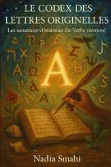 Le Codex des Lettres Originelles: Les semences vibratoires du Verbe retrouvé (Smahi Nadia) (French Edition) cover image