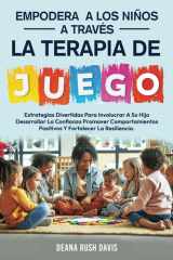 Empodera A Los Niños A Través De La Terapia De Juego: Estrategias Divertidas Para Involucrar A Su Hijo Desarrollar La Confianza Promover ... Fortalecer La Resiliencia. (Spanish Edition) cover image