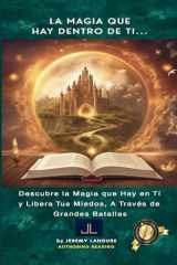 La Magia que hay dentro de ti: Descubre la Magia que Hay en Ti Y Libera Tus Miedos A través de Grandes Batallas (Spanish Edition) cover image