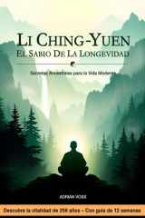 Li Ching-Yuen: El Sabio de la Longevidad – Secretos Ancestrales para la Vida Moderna: Los Secretos del Sabio de 256 Años – Una Historia y Viaje de 12 ... hacia la Vitalidad Duradera (Spanish Edition) cover image
