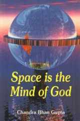 Space is the Mind of God ; Further Revelations Beyond Adwaita Rahasya : Secrets of Creation Revealed : Scientific Explanation of God and His Abode cover image