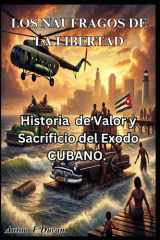 Los Naufragos de la Libertad Historia de Valor y Sacrificio del Exodo CUBANO. cover image