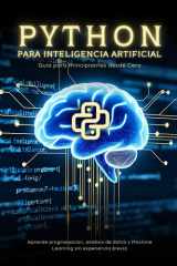 Python para Inteligencia Artificial: Guía para Principiantes desde Cero: Aprende programación, análisis de datos y Machine Learning sin experiencia ... Artificial Desde Cero) (Spanish Edition) cover image