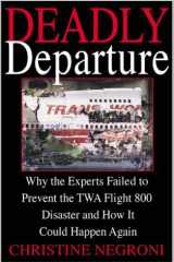 Deadly departure of flight 800: why the experts failed to prevent the TWA Flight 800 disaster and how it could happen again cover image