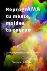 Reprograma tu mente, moldea tu cuerpo: Conoce el poder de tu mundo interior (Spanish Edition) cover image