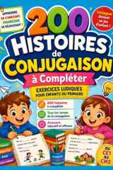 200 Histoires de Conjugaison à Compléter – Exercices ludiques pour enfants du primaire: Apprendre et réviser les temps de conjugaison (présent, passé ... amusants + corrigés inclus (French Edition) cover image