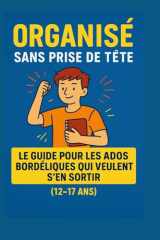 Organisé sans prise de tête: Le guide pour les ados bordéliques qui veulent s’en sortir sans y passer des heures (French Edition) cover image
