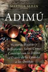 Adimú Historia, Recetas y Reflexiones Sobre Cómo Conectar con lo Divino a Través de la Comida a los Orishas cover image