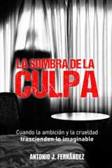 LA SOMBRA DE LA CULPA: Cuando la ambición y la crueldad trascienden lo imaginable (Spanish Edition) cover image
