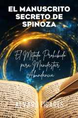 El Manuscrito Secreto de Spinoza: El Método Prohibido para Manifestar Abundancia (La Trilogía Espinosa: Del Secreto a la Sabiduría) (Spanish Edition) cover image