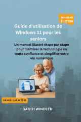 Guide d'utilisation de Windows 11 pour les seniors: Un manuel illustré étape par étape pour maîtriser la technologie en toute confiance et simplifier votre vie numérique (French Edition) cover image