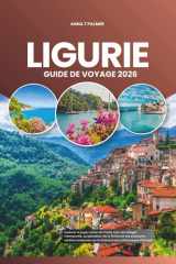 LIGURIE GUIDE DE VOYAGE 2026: Explorer le joyau côtier de l'Italie avec ses villages intemporels, sa splendeur de la Riviera et ses aventures ... le plus pittoresque d'Europe (French Edition) cover image