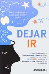 Dejar ir: La Guía Práctica para una Mente Ligera. Cómo Controlar tus Pensamientos, Liberarte de la Ansiedad y el Estrés, Dejar Atrás el Pasado y ... Serenamente el Presente (Spanish Edition) cover image