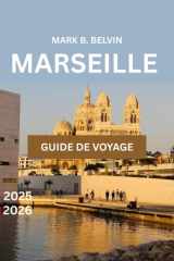 MARSEILLE GUIDE DE VOYAGE 2025-2026: Explorez des sites célèbres et des conseils essentiels pour des vacances mémorables dans le trésor méditerranéen ... Borders Travel Series) (French Edition) cover image