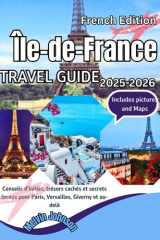Île-de-France Travel Guide 2025–2026: Conseils d'initiés, trésors cachés et secrets locaux pour Paris, Versailles, Giverny et au-delà (French Edition) cover image