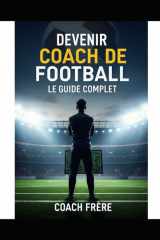 Devenir Coach de Football: Le Guide Complet du Terrain au Diplôme Pro cover image