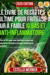 Le livre de recettes ultime pour friteuse à air à faible IG Bas et anti-inflammatoire: Plus de 120 repas pour équilibrer la glycémie, augmenter ... sainement au quotidien (French Edition) cover image