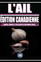 L'AIL: ÉDITION CANADIENNE: SAVEUR, PIQUANT ET VIE SECRÈTE D'UN HUMBLE BULBE (French Edition) cover image