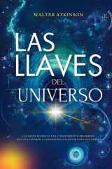 Las Llaves del Universo: Las Leyes Secretas y El Conocimiento Prohibido Que Te Llevarán a Conseguir Cualquier Cosa Que Desees (Spanish Edition) cover image