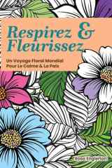 Respirez & Fleurissez. un Voyage Floral Mondial Pour le Calme & la Paix - Une Expérience de Coloriage Apaisante Pour Aider les Adolescents et les Adultes à Se déstresser et à Se Ressourcer Grâce à l'art et à la Respiration Consciente cover image
