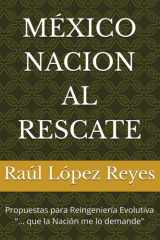 MÉXICO NACION AL RESCATE: Propuestas para Reingeniería Evolutiva "... que la Nación me lo demande" (Spanish Edition) cover image